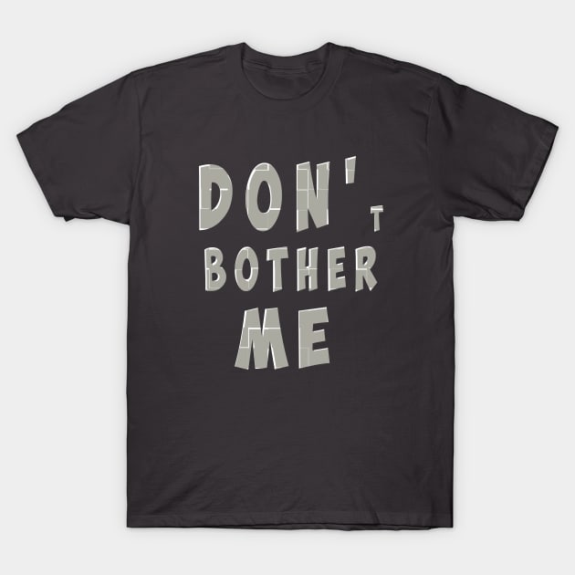 DON'T BOTHER ME T-Shirt by antaris